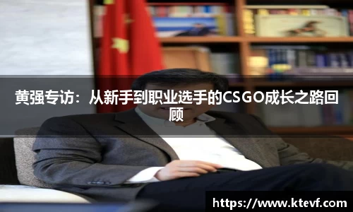 黄强专访：从新手到职业选手的CSGO成长之路回顾