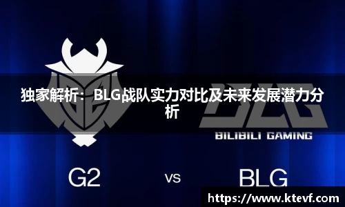 独家解析：BLG战队实力对比及未来发展潜力分析