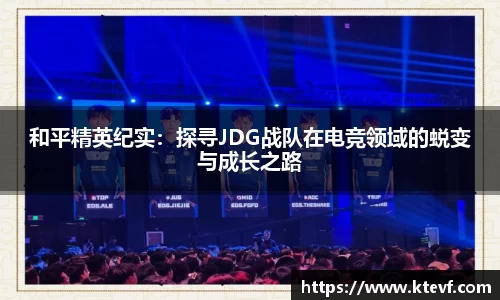 和平精英纪实：探寻JDG战队在电竞领域的蜕变与成长之路